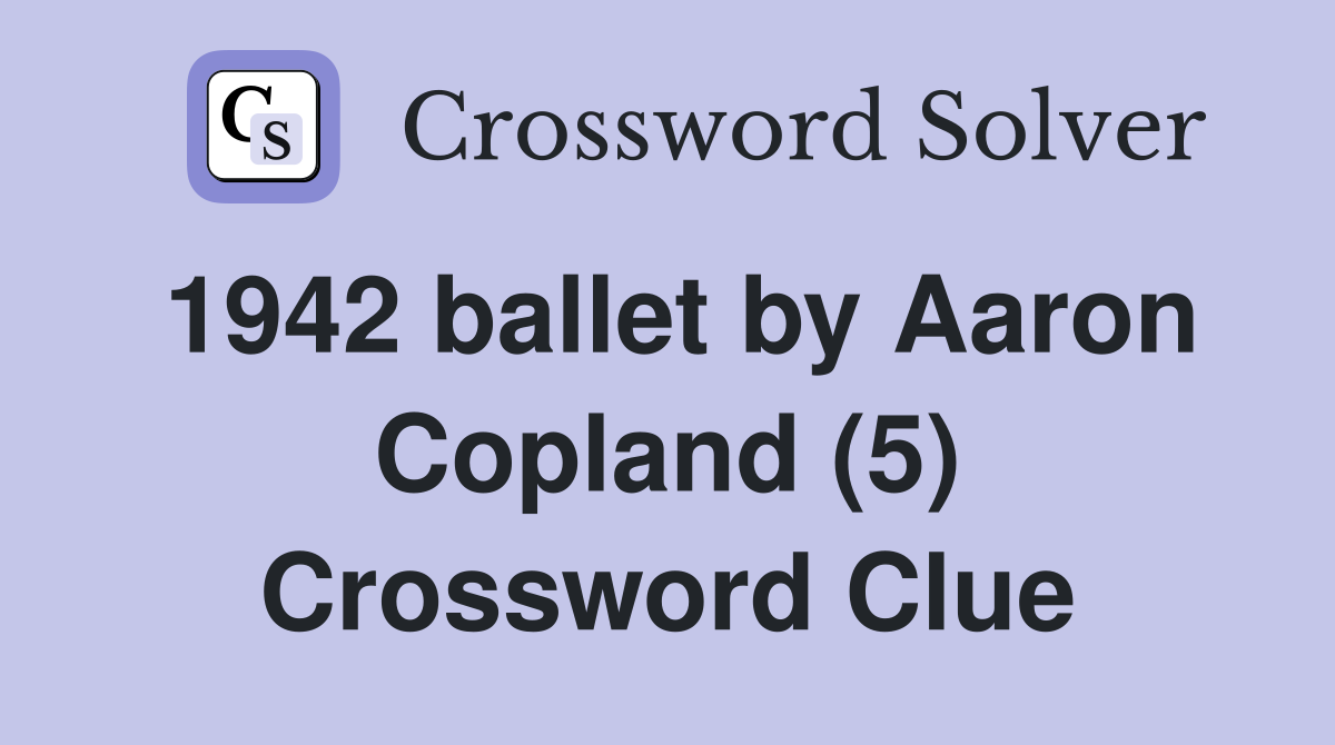 1942 ballet by Aaron Copland (5) Crossword Clue Answers Crossword
